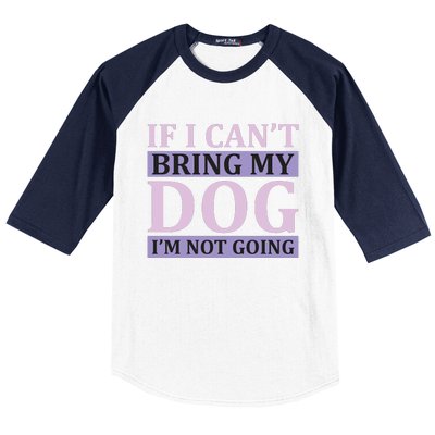 If I Can't Bring My Dog I'm Not Going Baseball Sleeve Shirt