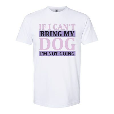 If I Can't Bring My Dog I'm Not Going Softstyle® CVC T-Shirt