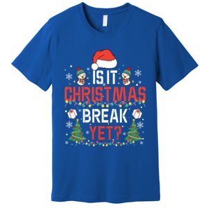 Is It Christmas Break Yet Christmas Funny Gift For Teacher Cool Gift Premium T-Shirt