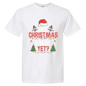 Is It Christmas Break Yet Christmas Funny Gift For Teacher Cool Gift Garment-Dyed Heavyweight T-Shirt