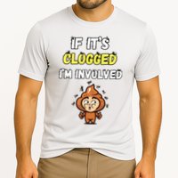 If Its Clogged Im Involved Funny Embarrassing Performance Shirt