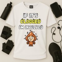 If Its Clogged Im Involved Funny Embarrassing Performance Shirt