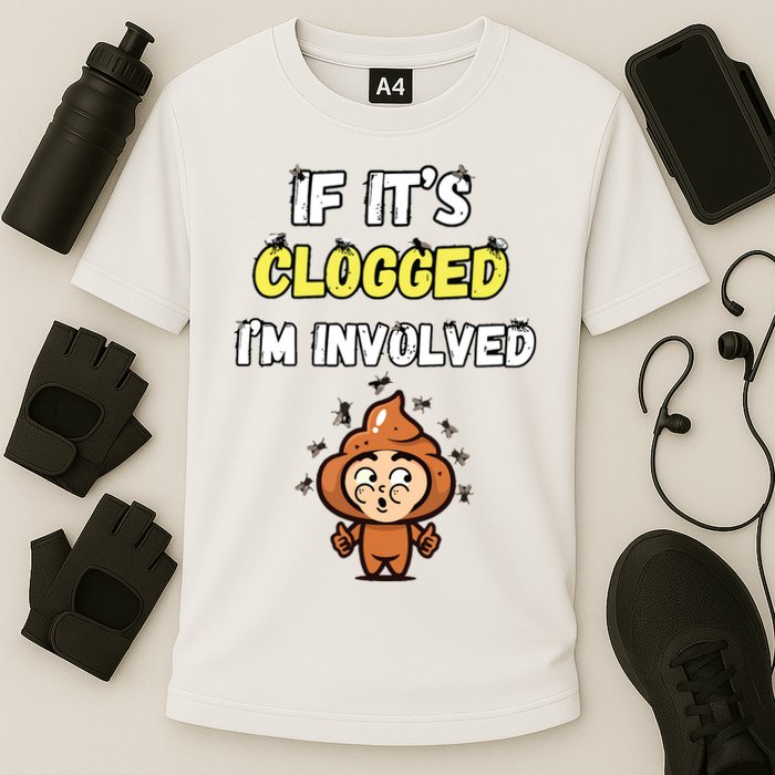 If Its Clogged Im Involved Funny Embarrassing Performance Shirt