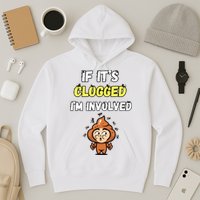 If Its Clogged Im Involved Funny Embarrassing Hoodie