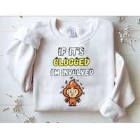 If Its Clogged Im Involved Funny Embarrassing Sweatshirt
