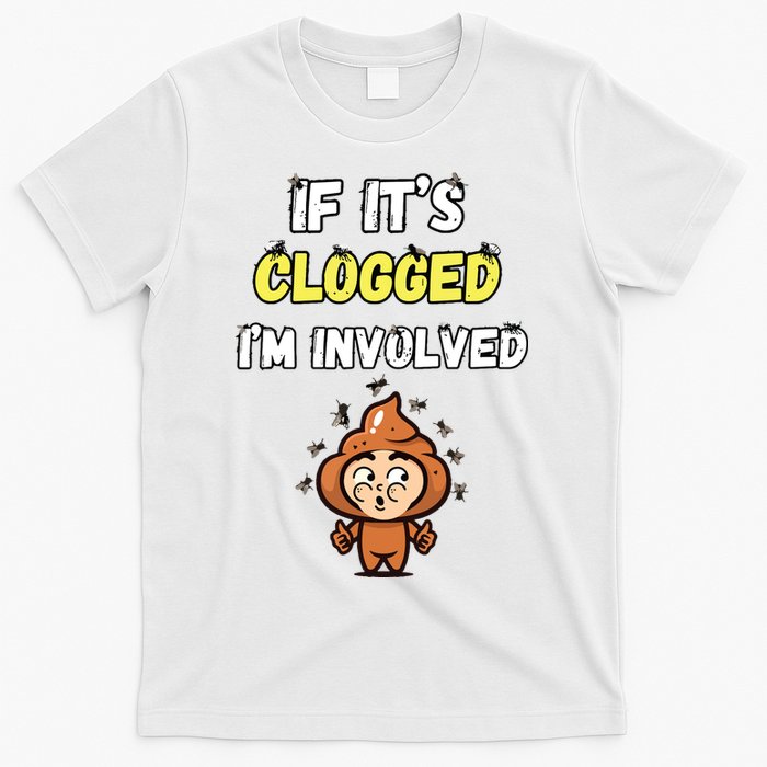 If Its Clogged Im Involved Funny Embarrassing T-Shirt