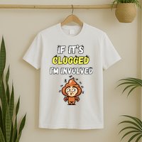 If Its Clogged Im Involved Funny Embarrassing T-Shirt
