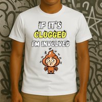 If Its Clogged Im Involved Funny Embarrassing T-Shirt