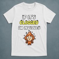 If Its Clogged Im Involved Funny Embarrassing T-Shirt
