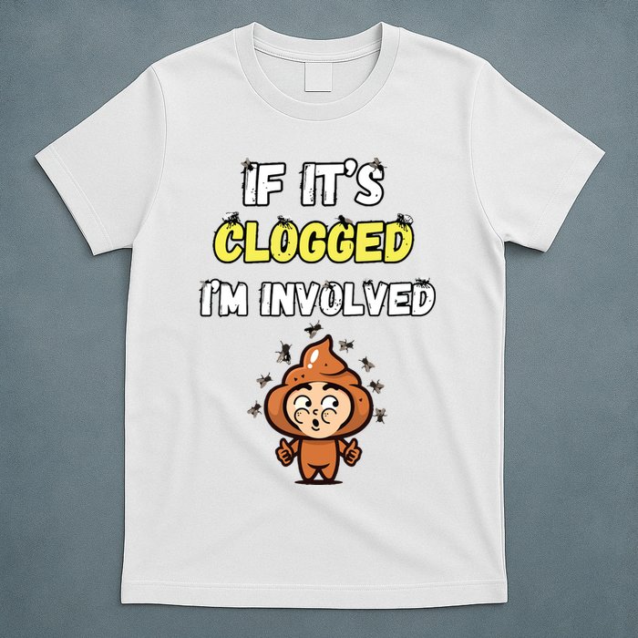 If Its Clogged Im Involved Funny Embarrassing T-Shirt