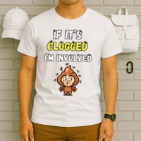 If Its Clogged Im Involved Funny Embarrassing T-Shirt