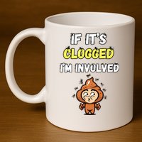 If Its Clogged Im Involved Funny Embarrassing 11oz C Handle Ceramic Mug
