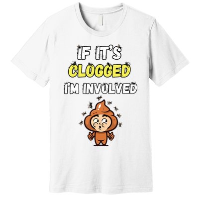 If Its Clogged Im Involved Funny Embarrassing Premium T-Shirt