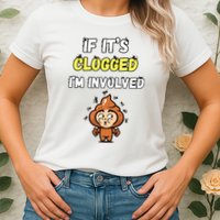 If Its Clogged Im Involved Funny Embarrassing Womens T-Shirt