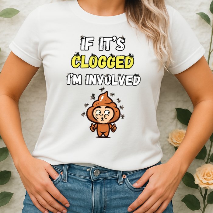 If Its Clogged Im Involved Funny Embarrassing Womens T-Shirt