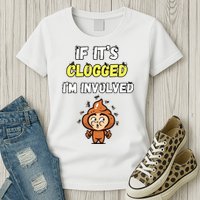 If Its Clogged Im Involved Funny Embarrassing Womens T-Shirt