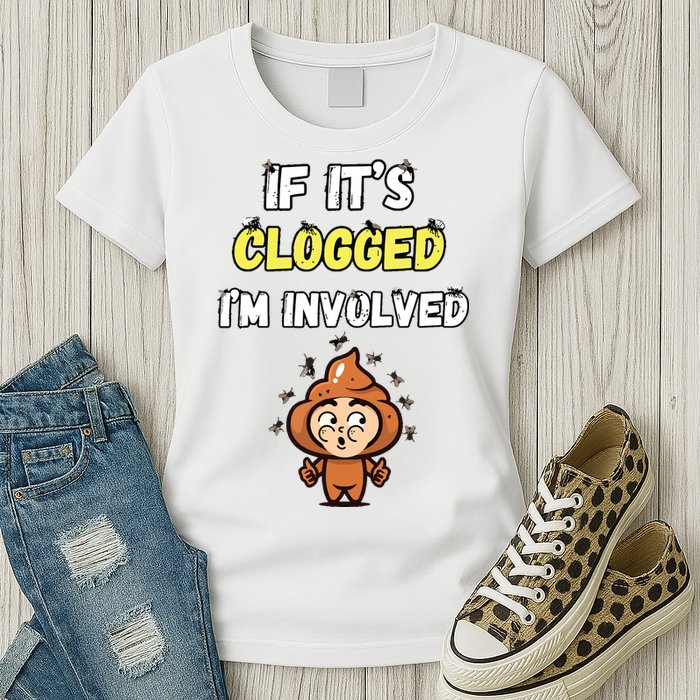 If Its Clogged Im Involved Funny Embarrassing Womens T-Shirt