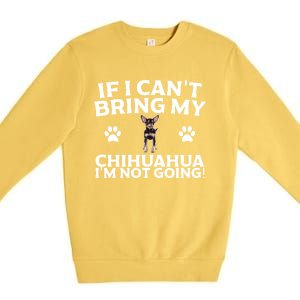 If I CanT Bring My Chihuahua IM Not Going Design Gift Premium Crewneck Sweatshirt