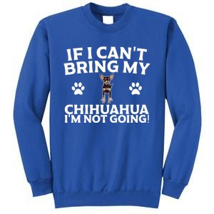 If I CanT Bring My Chihuahua IM Not Going Design Gift Sweatshirt