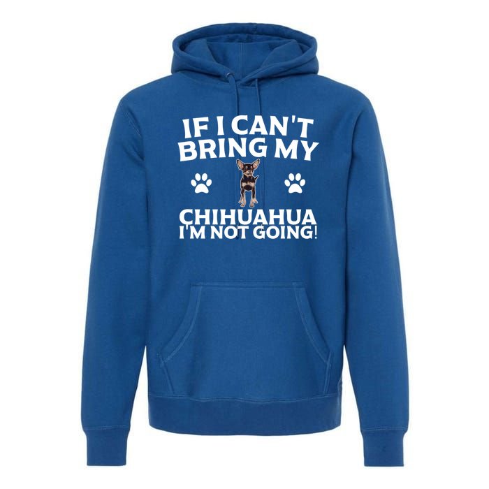 If I CanT Bring My Chihuahua IM Not Going Design Gift Premium Hoodie