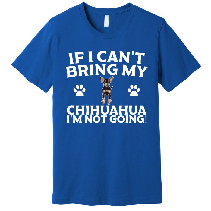 If I CanT Bring My Chihuahua IM Not Going Design Gift Premium T-Shirt