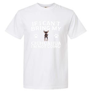 If I CanT Bring My Chihuahua IM Not Going Design Gift Garment-Dyed Heavyweight T-Shirt