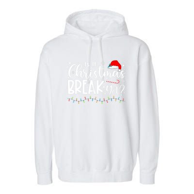 Is It Christmas Break Yet Funny Xmas Holiday Teacher Cute Gift Garment-Dyed Fleece Hoodie