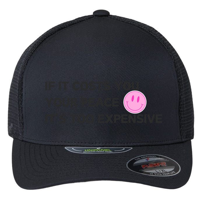 If It Costs You Your Peace ItS Too Expensive Flexfit Unipanel Trucker Cap
