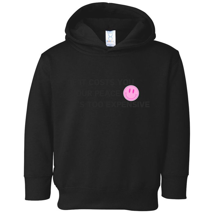 If It Costs You Your Peace ItS Too Expensive Toddler Hoodie