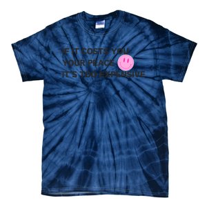 If It Costs You Your Peace ItS Too Expensive Tie-Dye T-Shirt