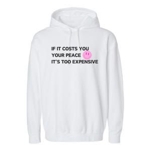 If It Costs You Your Peace ItS Too Expensive Garment-Dyed Fleece Hoodie