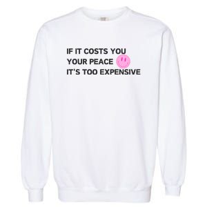 If It Costs You Your Peace ItS Too Expensive Garment-Dyed Sweatshirt