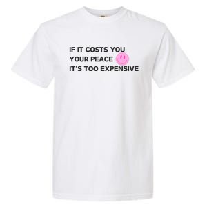 If It Costs You Your Peace ItS Too Expensive Garment-Dyed Heavyweight T-Shirt