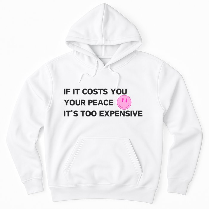 If It Costs You Your Peace ItS Too Expensive Hoodie