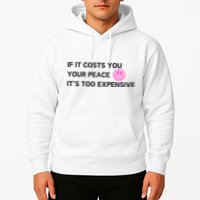 If It Costs You Your Peace ItS Too Expensive Hoodie