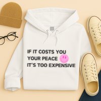 If It Costs You Your Peace ItS Too Expensive Hoodie