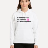 If It Costs You Your Peace ItS Too Expensive Hoodie