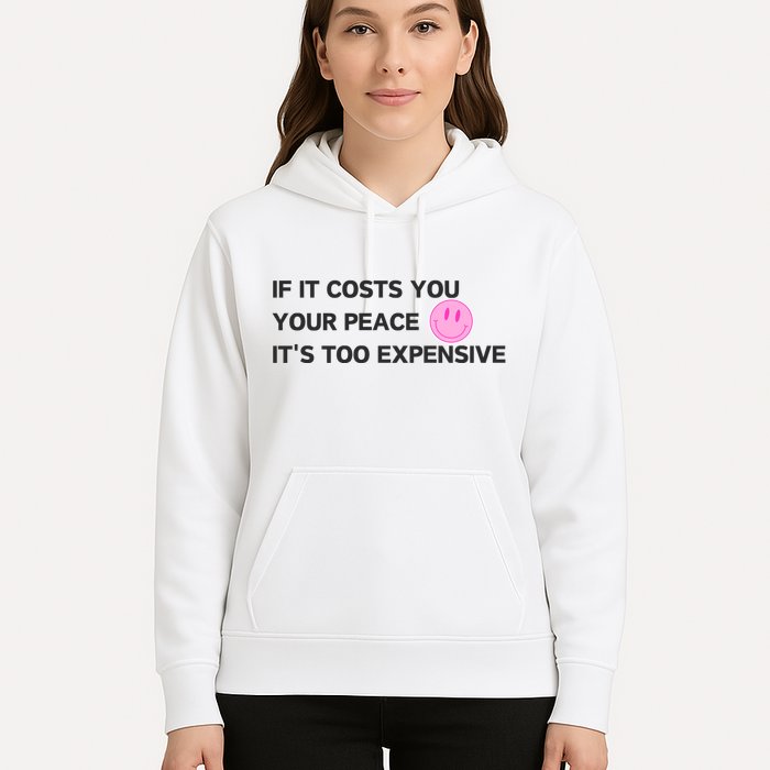 If It Costs You Your Peace ItS Too Expensive Hoodie