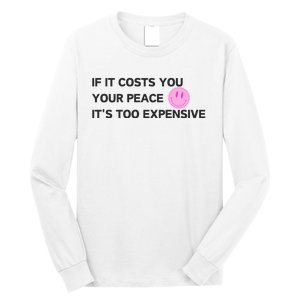 If It Costs You Your Peace ItS Too Expensive Long Sleeve Shirt