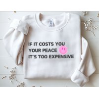 If It Costs You Your Peace ItS Too Expensive Sweatshirt