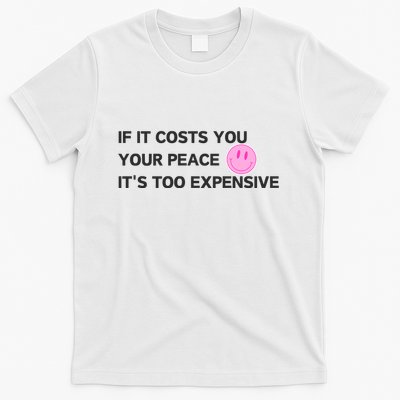 If It Costs You Your Peace ItS Too Expensive T-Shirt