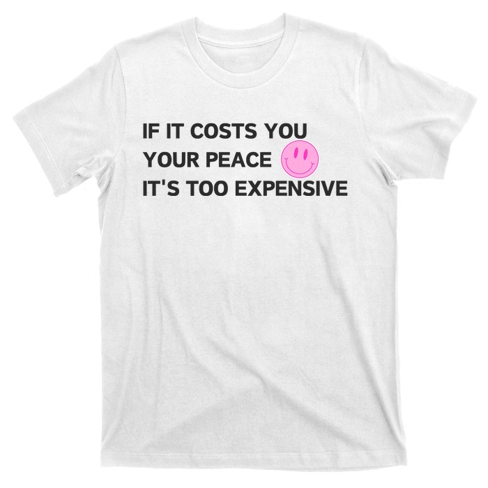 If It Costs You Your Peace ItS Too Expensive T-Shirt