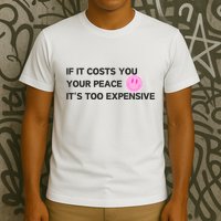 If It Costs You Your Peace ItS Too Expensive T-Shirt