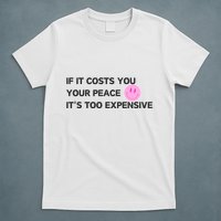 If It Costs You Your Peace ItS Too Expensive T-Shirt