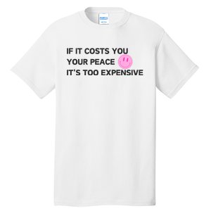 If It Costs You Your Peace ItS Too Expensive Tall T-Shirt