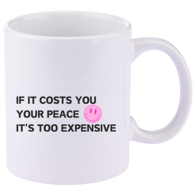 If It Costs You Your Peace ItS Too Expensive 11oz C Handle Ceramic Mug