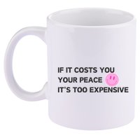If It Costs You Your Peace ItS Too Expensive 11oz C Handle Ceramic Mug