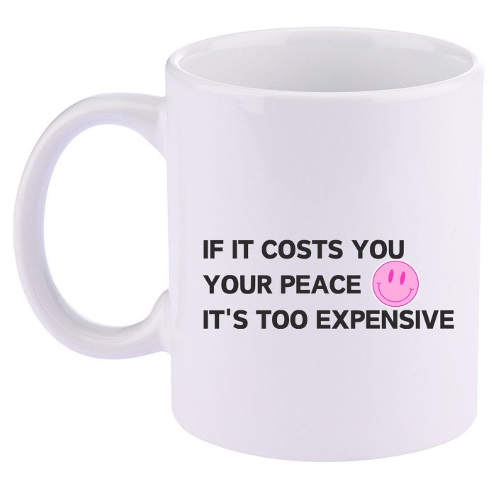 If It Costs You Your Peace ItS Too Expensive 11oz C Handle Ceramic Mug