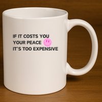 If It Costs You Your Peace ItS Too Expensive 11oz C Handle Ceramic Mug