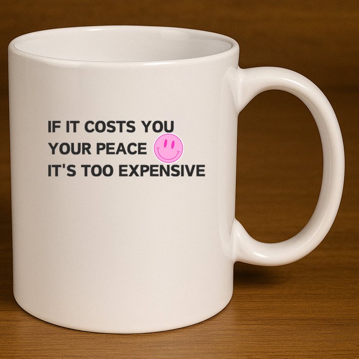 If It Costs You Your Peace ItS Too Expensive 11oz C Handle Ceramic Mug